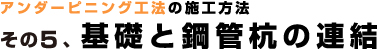 アンダーピニング工法の施工方法：基礎と鋼管杭の連結