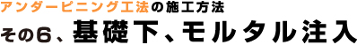 アンダーピニング工法の施工方法：基礎下、モルタル注入